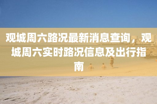 觀城周六路況最新消息查詢，觀城周六實(shí)時(shí)路況信息及出行指南