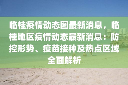 臨桂疫情動態(tài)圖最新消息，臨桂地區(qū)疫情動態(tài)最新消息：防控形勢、疫苗接種及熱點(diǎn)區(qū)域全面解析
