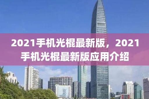 2021手機(jī)光棍最新版，2021手機(jī)光棍最新版應(yīng)用介紹