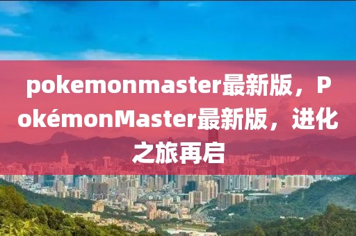 pokemonmaster最新版，PokémonMaster最新版，進(jìn)化之旅再啟