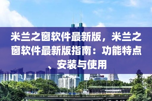 米蘭之窗軟件最新版，米蘭之窗軟件最新版指南：功能特點(diǎn)、安裝與使用