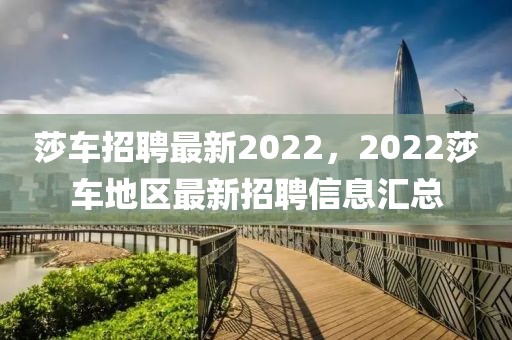 莎車招聘最新2022，2022莎車地區(qū)最新招聘信息匯總
