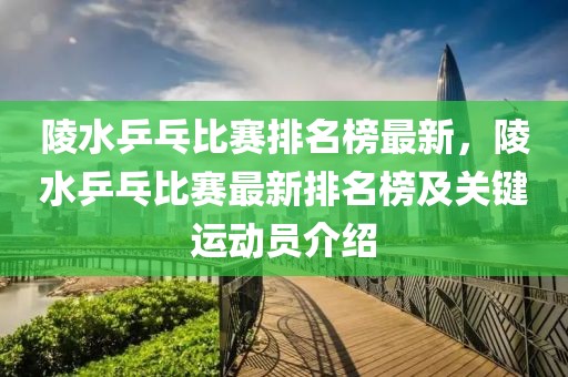 陵水乒乓比賽排名榜最新，陵水乒乓比賽最新排名榜及關(guān)鍵運動員介紹