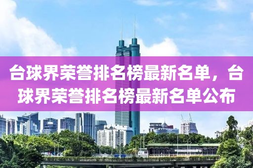 臺(tái)球界榮譽(yù)排名榜最新名單，臺(tái)球界榮譽(yù)排名榜最新名單公布