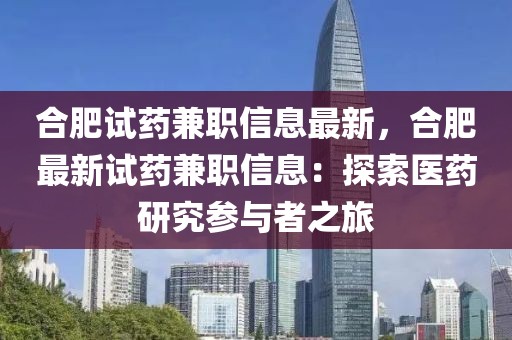 合肥試藥兼職信息最新，合肥最新試藥兼職信息：探索醫(yī)藥研究參與者之旅