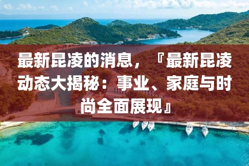 最新昆凌的消息，『最新昆凌動態(tài)大揭秘：事業(yè)、家庭與時尚全面展現(xiàn)』