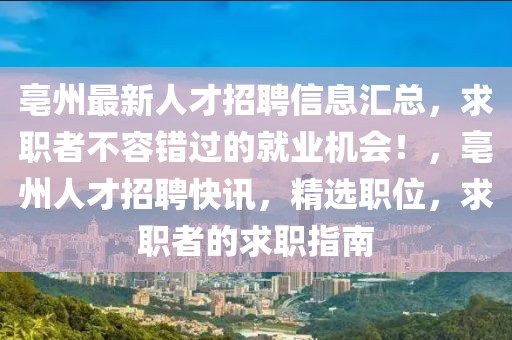 亳州最新人才招聘信息匯總，求職者不容錯(cuò)過(guò)的就業(yè)機(jī)會(huì)！，亳州人才招聘快訊，精選職位，求職者的求職指南