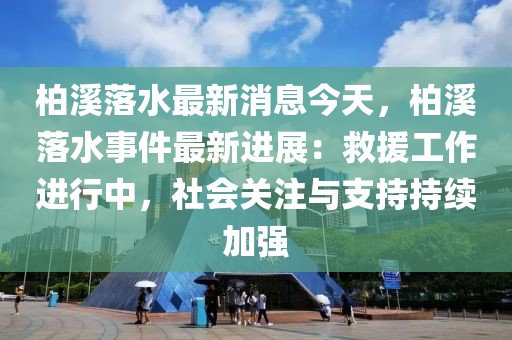 柏溪落水最新消息今天，柏溪落水事件最新進(jìn)展：救援工作進(jìn)行中，社會(huì)關(guān)注與支持持續(xù)加強(qiáng)
