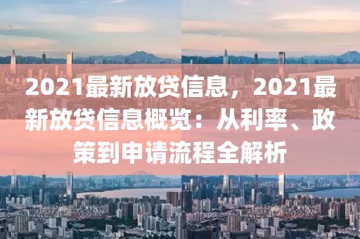 2021最新放貸信息，2021最新放貸信息概覽：從利率、政策到申請(qǐng)流程全解析