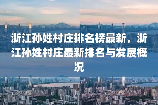 浙江孫姓村莊排名榜最新，浙江孫姓村莊最新排名與發(fā)展概況