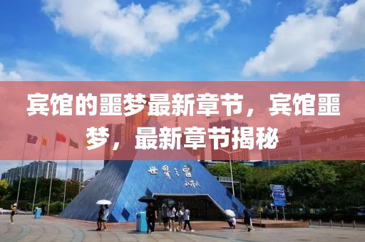 賓館的噩夢最新章節(jié)，賓館噩夢，最新章節(jié)揭秘